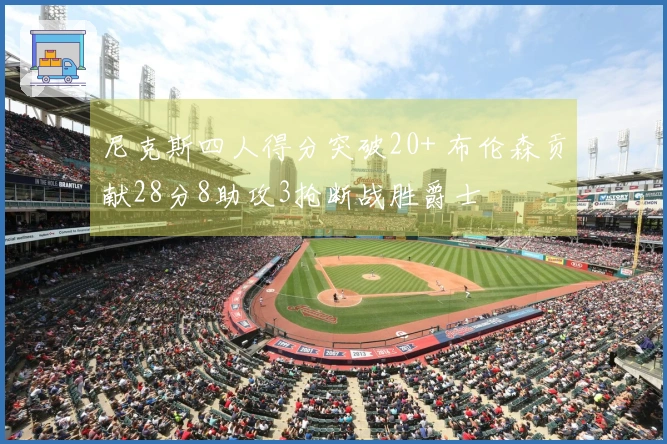 尼克斯四人得分突破20+ 布伦森贡献28分8助攻3抢断战胜爵士
