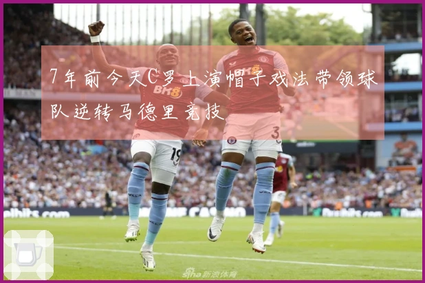 7年前今天C罗上演帽子戏法带领球队逆转马德里竞技