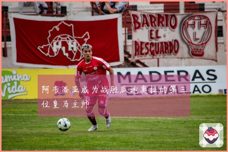 阿韦洛亚成为战胜瓜迪奥拉的第三位皇马主帅