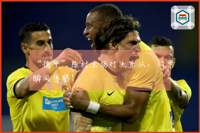 “德甲”陈村主场对决乐从，门票瞬间售罄！